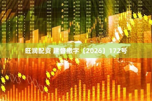 旺润配资 建督撤字〔2026〕172号